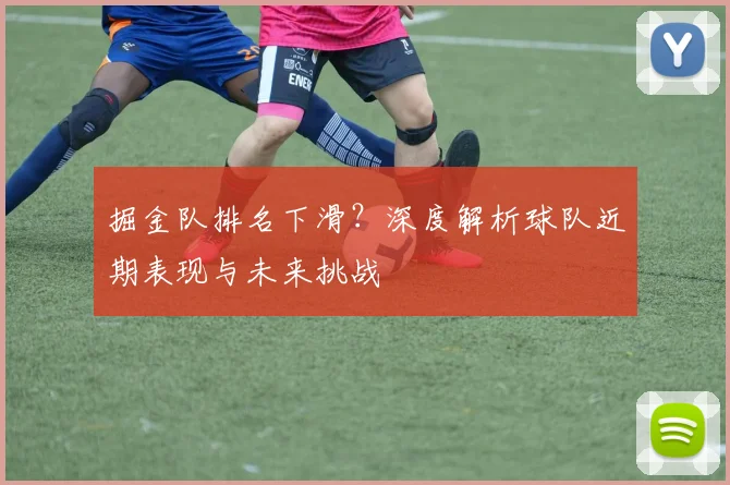 掘金队排名下滑？深度解析球队近期表现与未来挑战