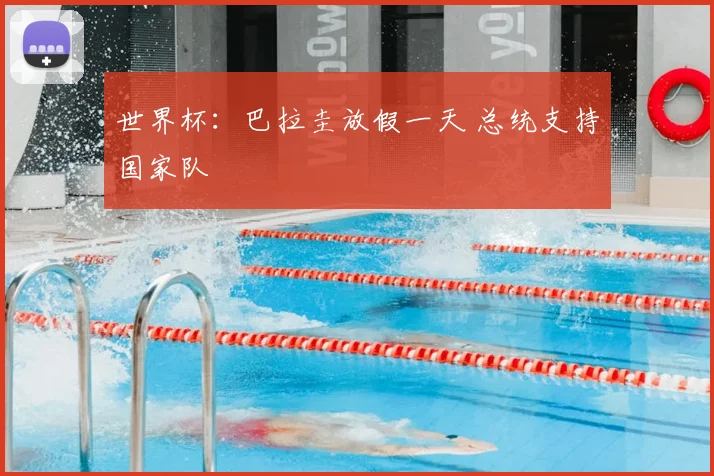 世界杯：巴拉圭放假一天 总统支持国家队