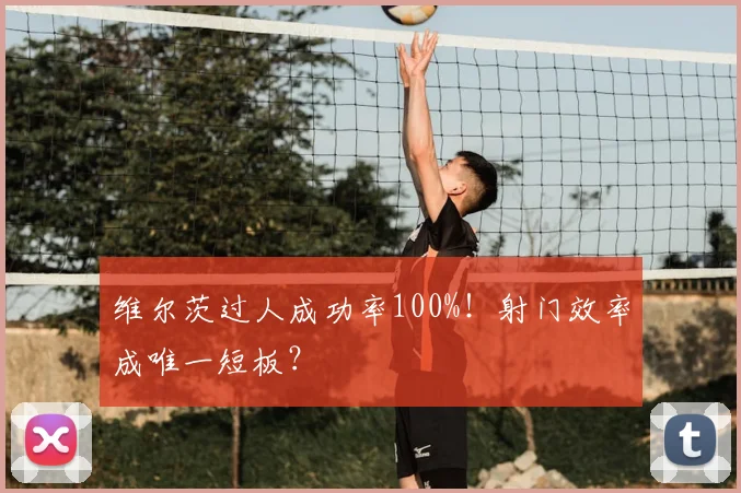 维尔茨过人成功率100%！射门效率成唯一短板？