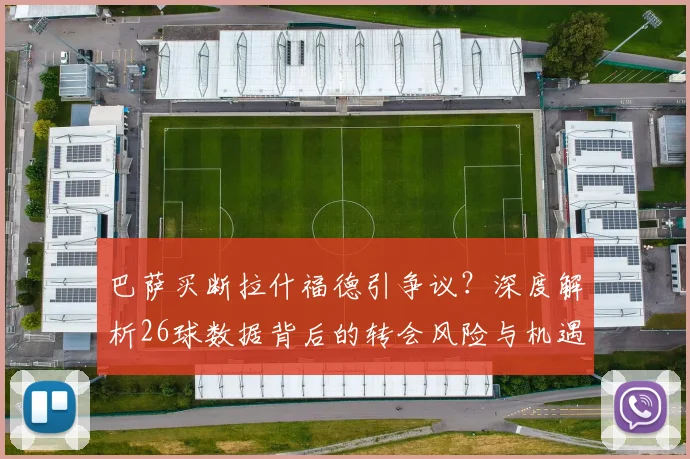 巴萨买断拉什福德引争议?深度解析26球数据背后的转会风险与机遇